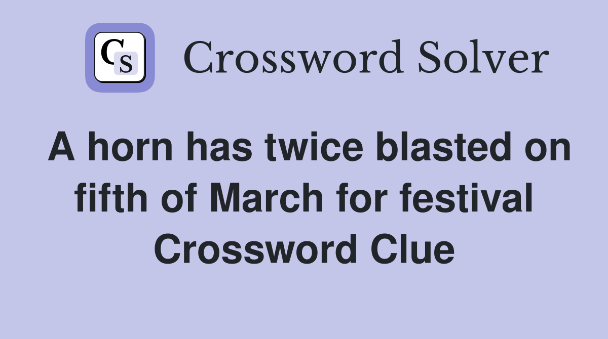 A horn has twice blasted on fifth of March for festival Crossword Clue