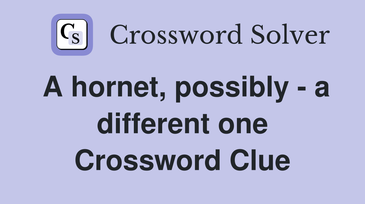 A hornet, possibly - a different one Crossword Clue