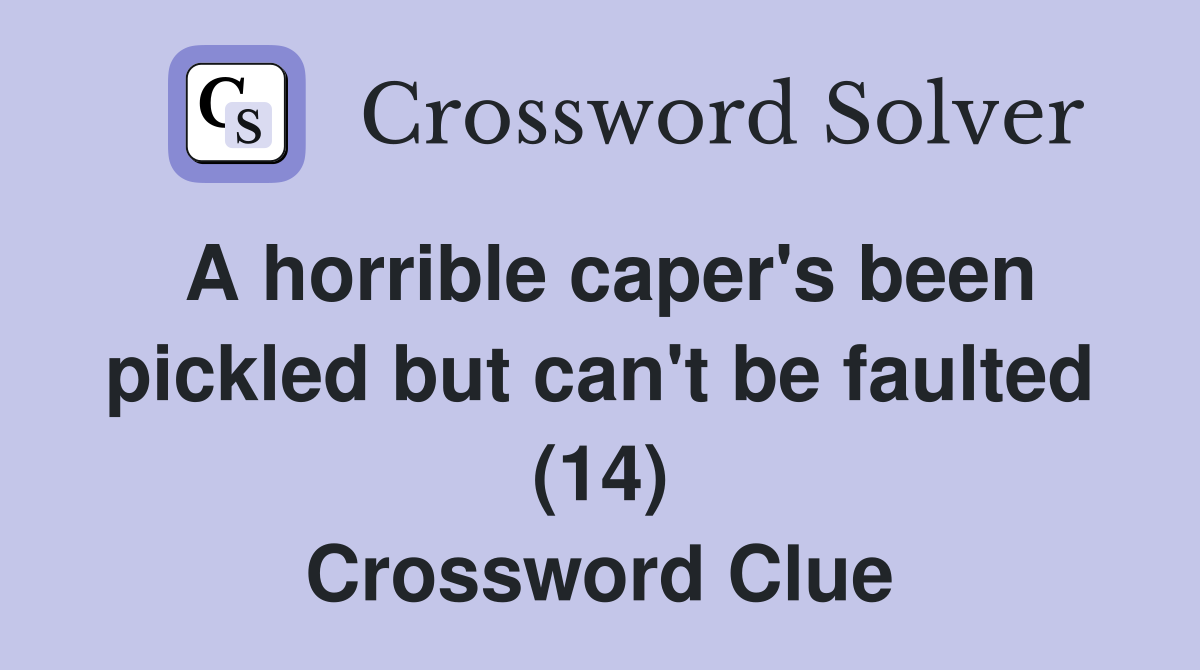 A horrible caper's been pickled but can't be faulted (14) Crossword Clue