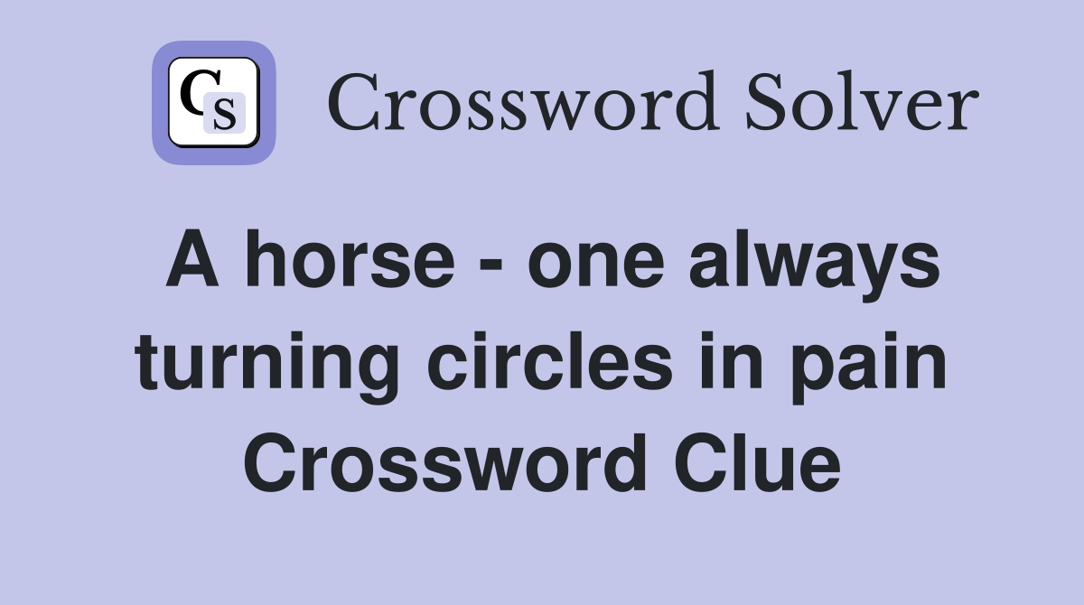 A horse - one always turning circles in pain Crossword Clue