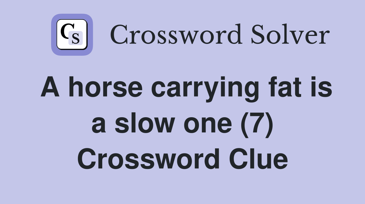 A horse carrying fat is a slow one (7) Crossword Clue