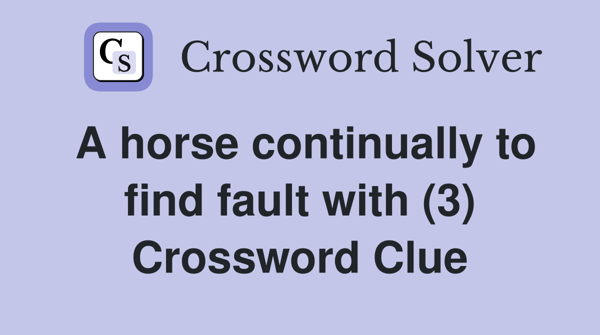 A horse continually to find fault with (3) Crossword Clue