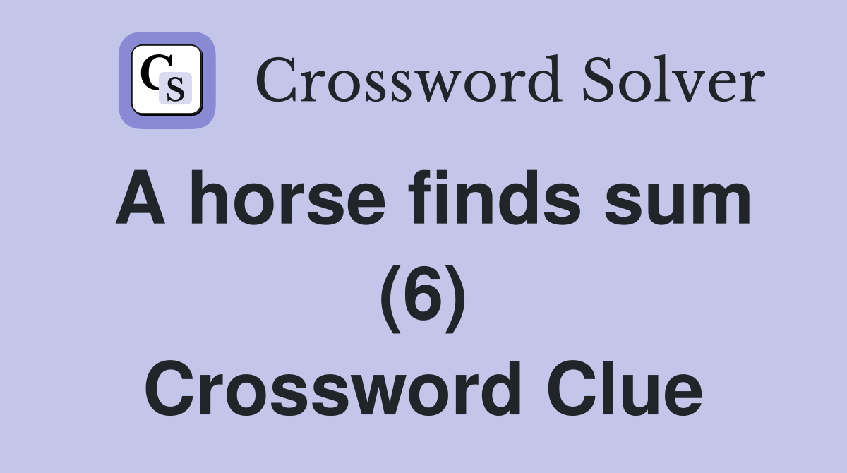 A horse finds sum (6) Crossword Clue