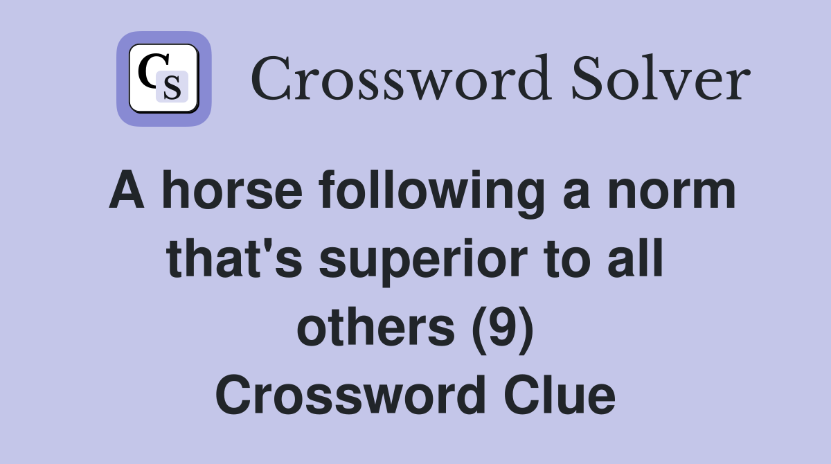 A horse following a norm that's superior to all others (9) Crossword Clue