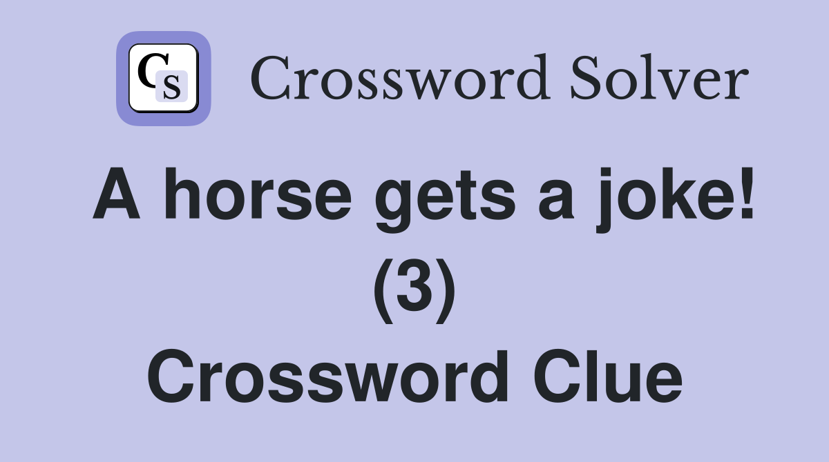 A horse gets a joke! (3) Crossword Clue
