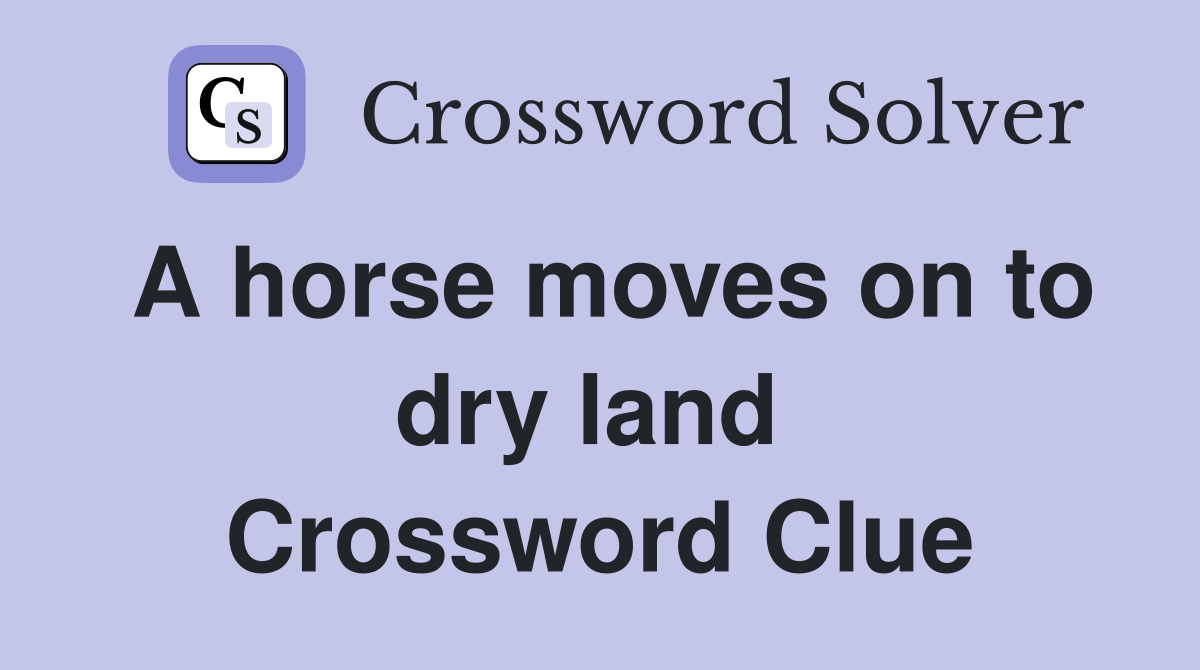 A horse moves on to dry land  Crossword Clue