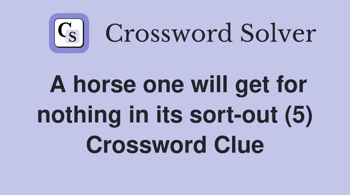 A horse one will get for nothing in its sort-out (5) Crossword Clue