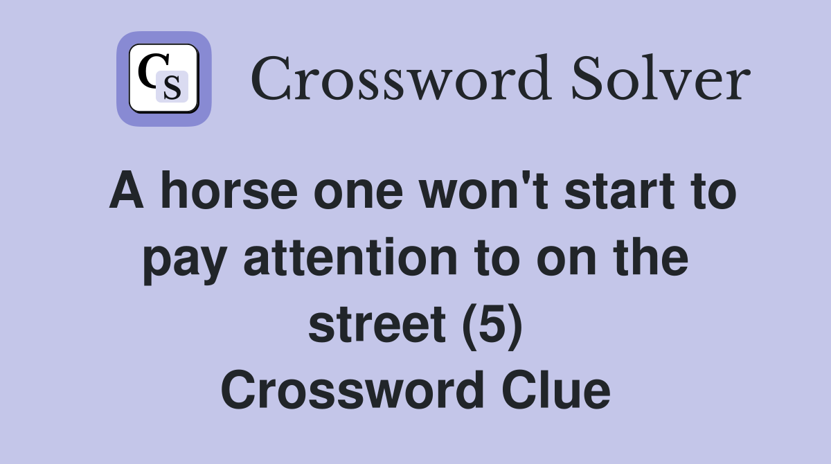 A horse one won't start to pay attention to on the street (5) Crossword Clue