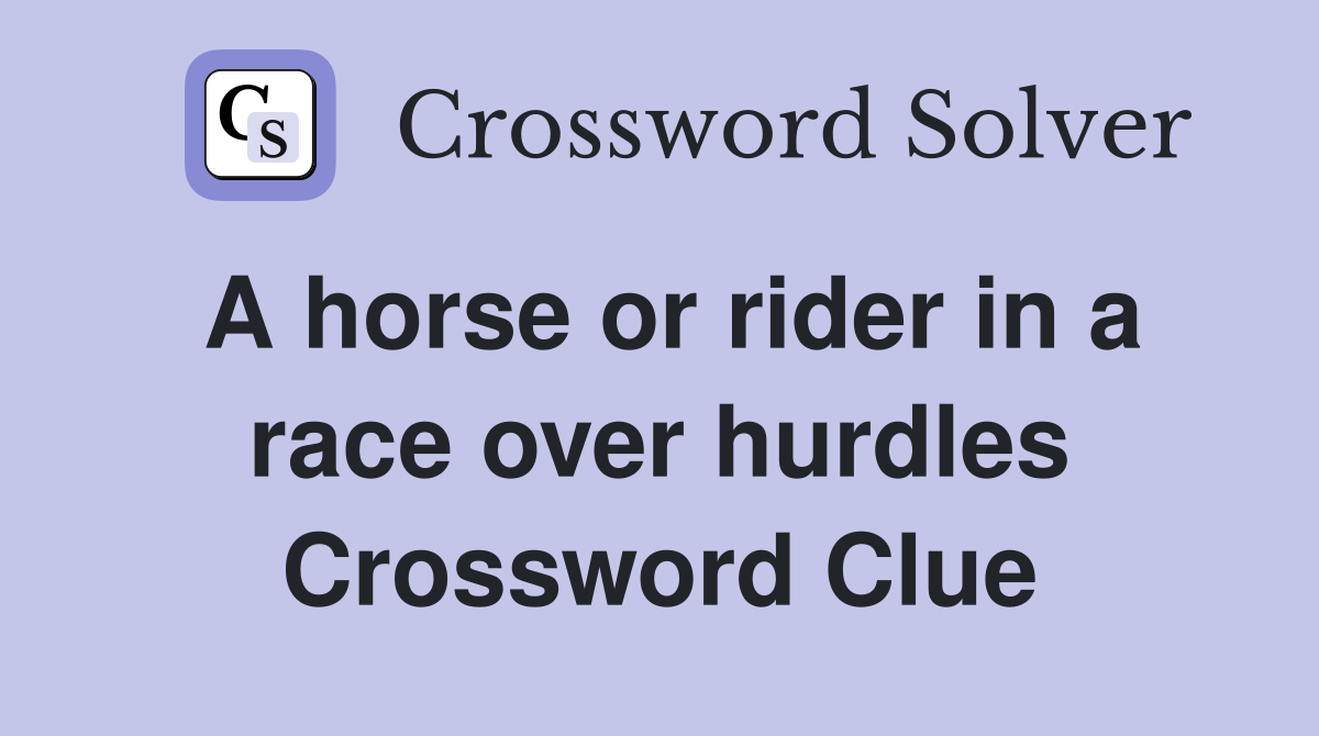 A horse or rider in a race over hurdles Crossword Clue