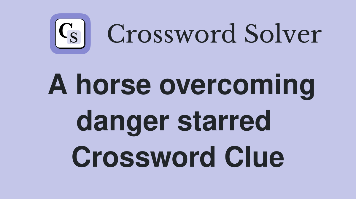 A horse overcoming danger starred  Crossword Clue