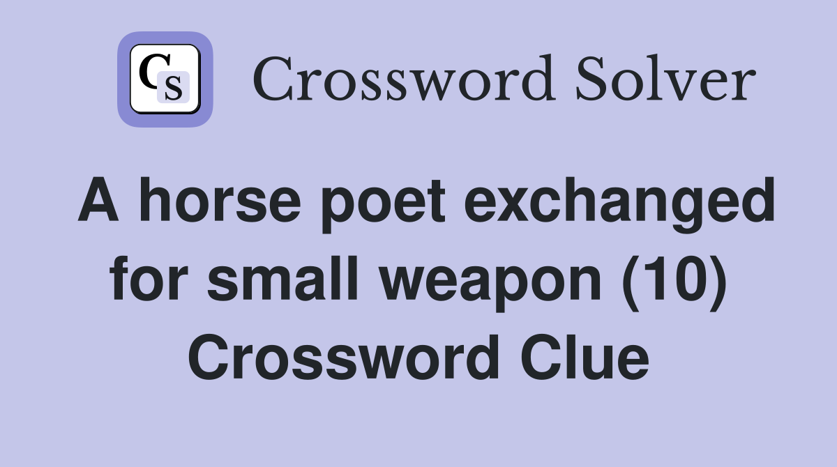 A horse poet exchanged for small weapon (10) Crossword Clue
