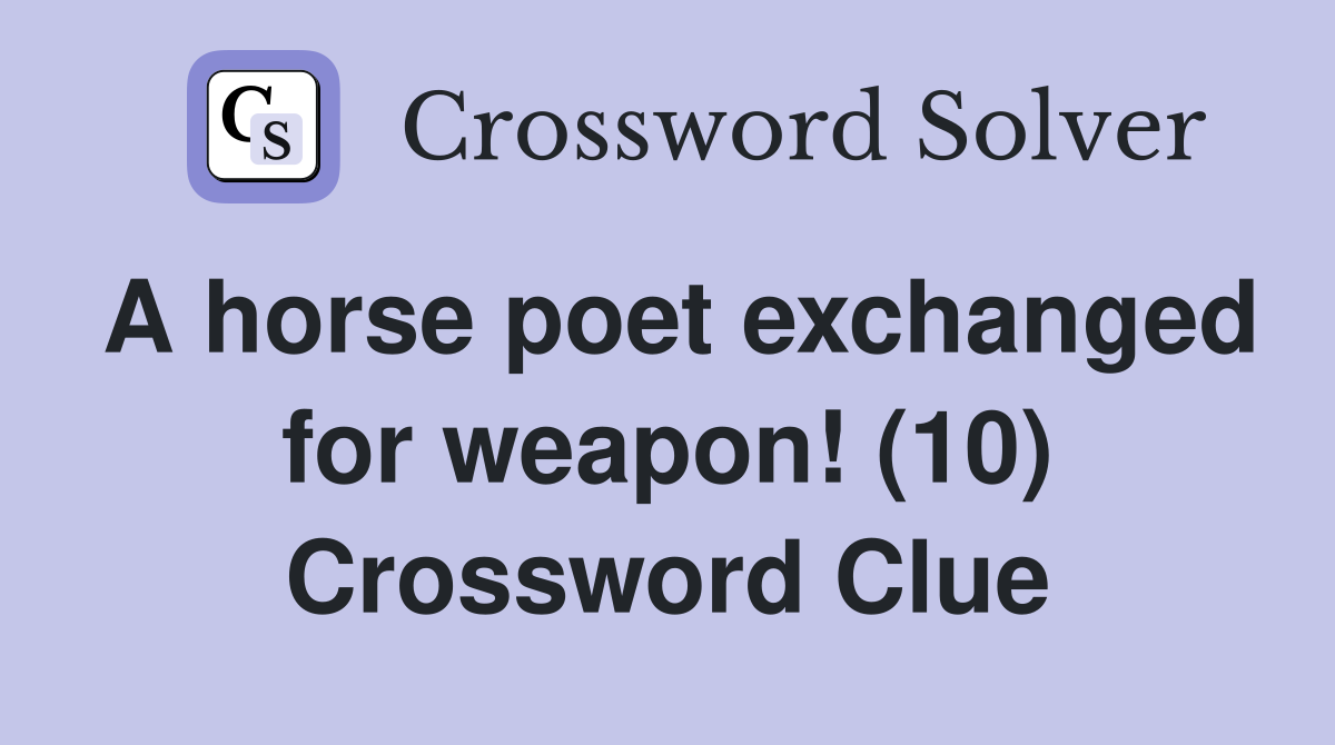 A horse poet exchanged for weapon! (10) Crossword Clue