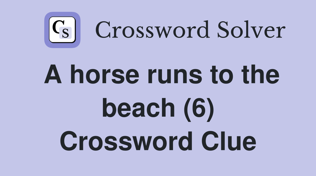 A horse runs to the beach (6) Crossword Clue