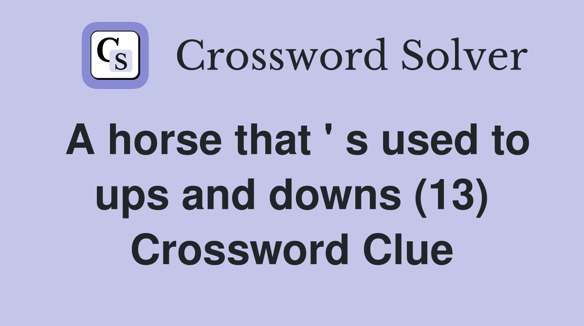A horse that ' s used to ups and downs (13) Crossword Clue