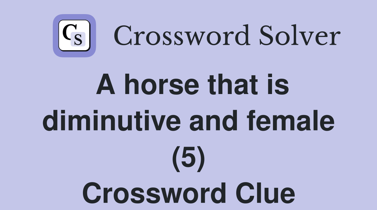 A horse that is diminutive and female (5) Crossword Clue