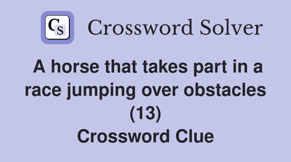 A horse that takes part in a race jumping over obstacles (13) Crossword Clue