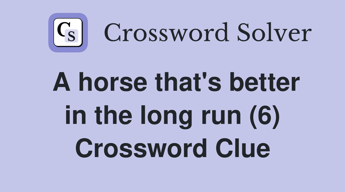 A horse that's better in the long run (6) Crossword Clue