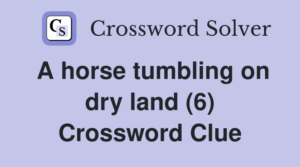 A horse tumbling on dry land (6) Crossword Clue