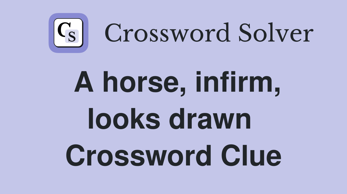 A horse, infirm, looks drawn  Crossword Clue