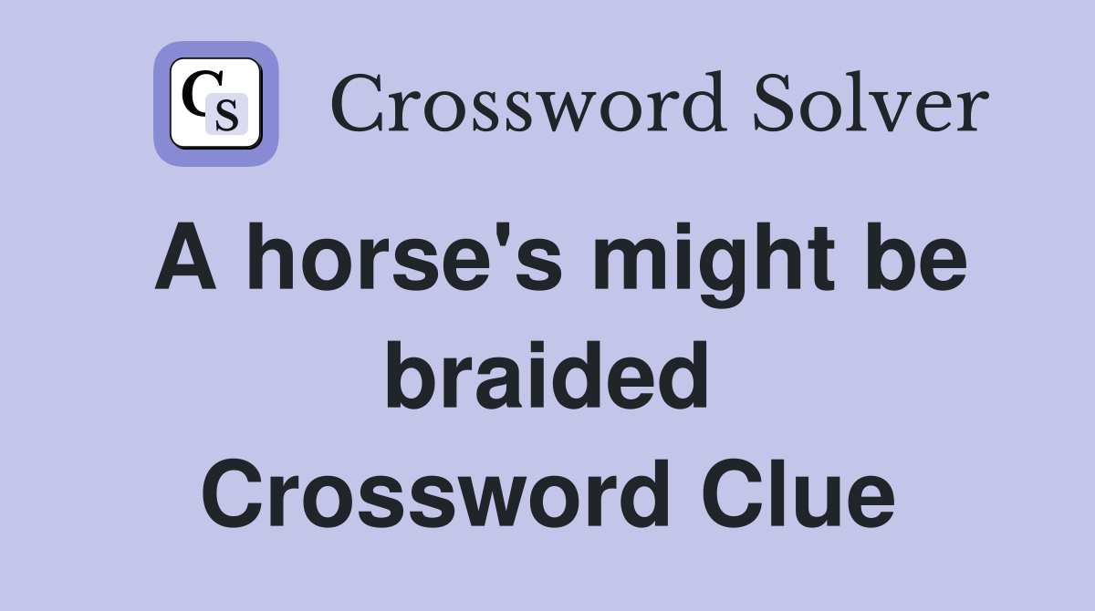 A horse's might be braided Crossword Clue