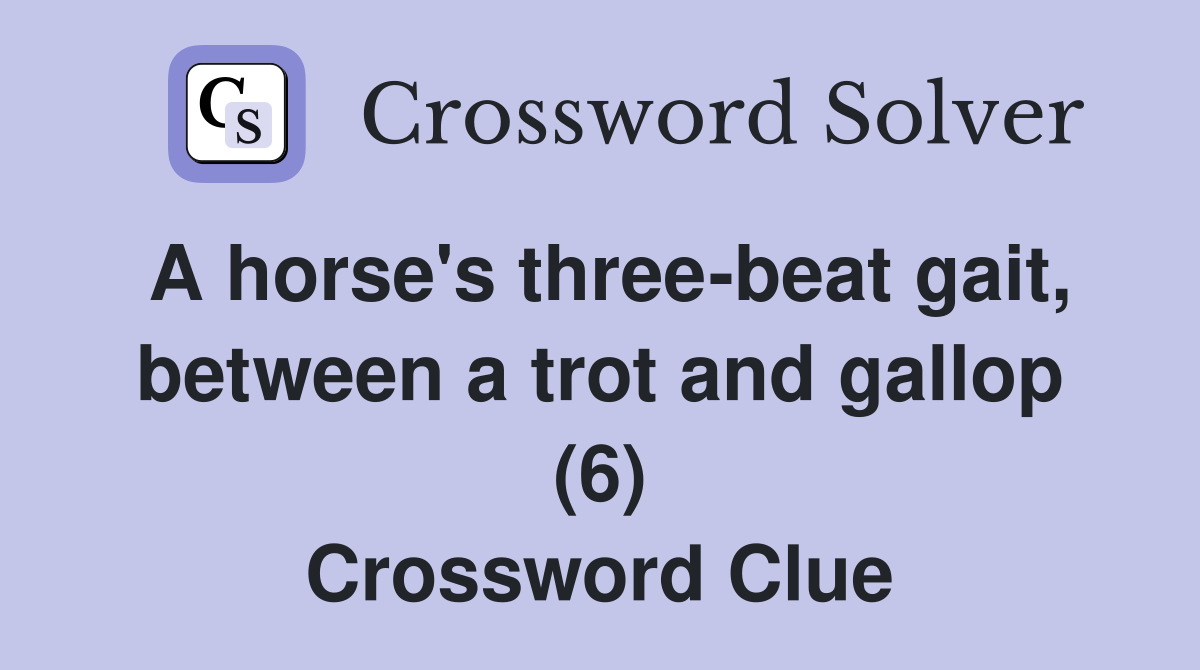 A horse's three-beat gait, between a trot and gallop (6) Crossword Clue