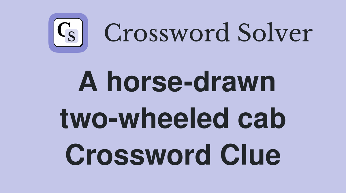 A horse-drawn two-wheeled cab Crossword Clue