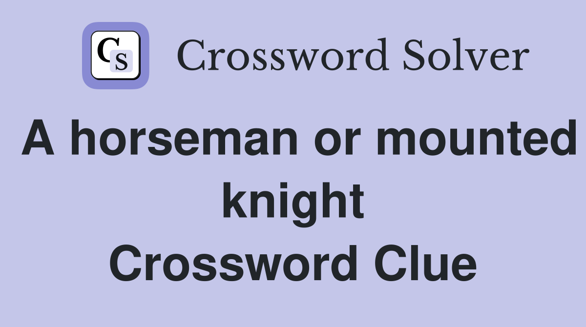 A horseman or mounted knight Crossword Clue