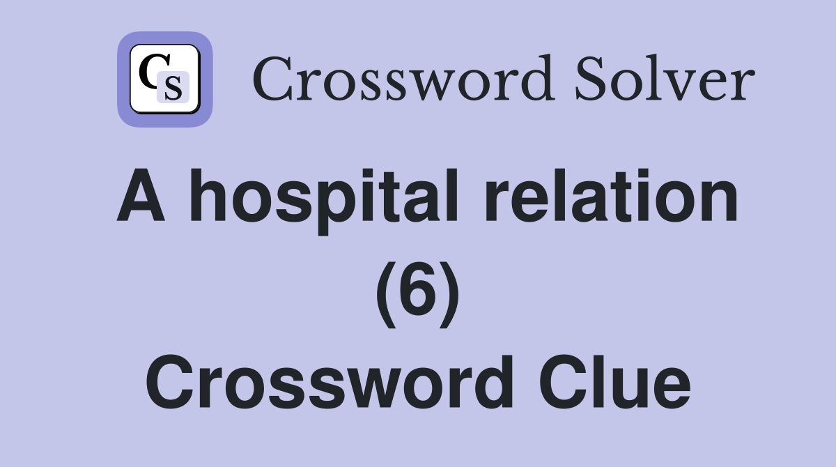 A hospital relation (6) Crossword Clue