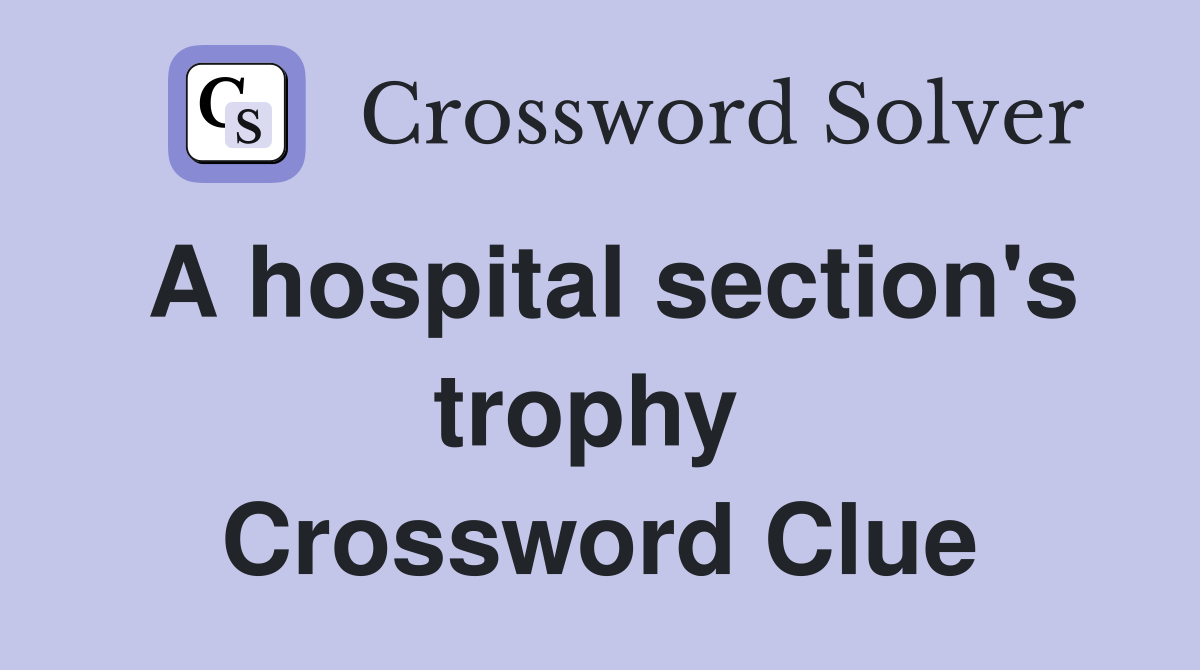 A hospital section's trophy  Crossword Clue
