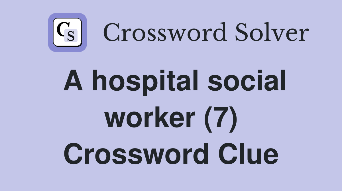 A hospital social worker (7) Crossword Clue