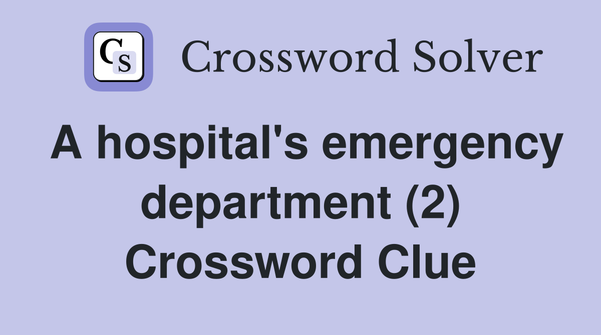 A hospital's emergency department (2) Crossword Clue