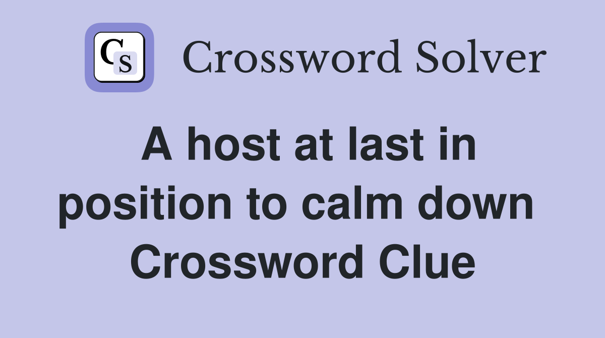 A host at last in position to calm down  Crossword Clue