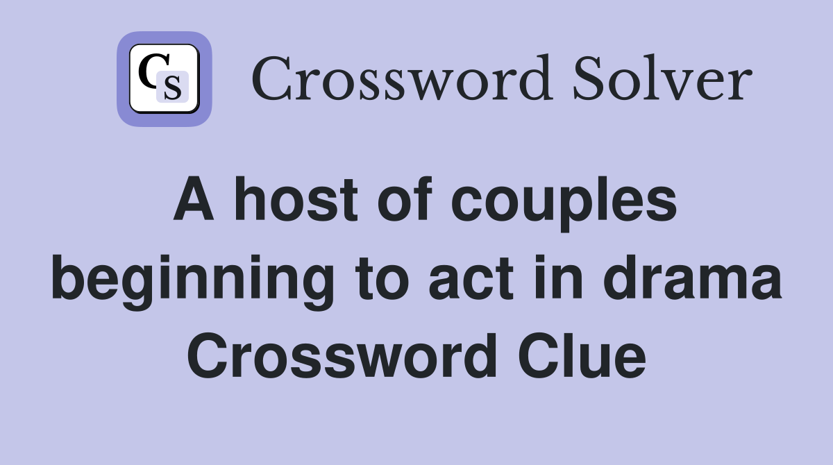 A host of couples beginning to act in drama Crossword Clue