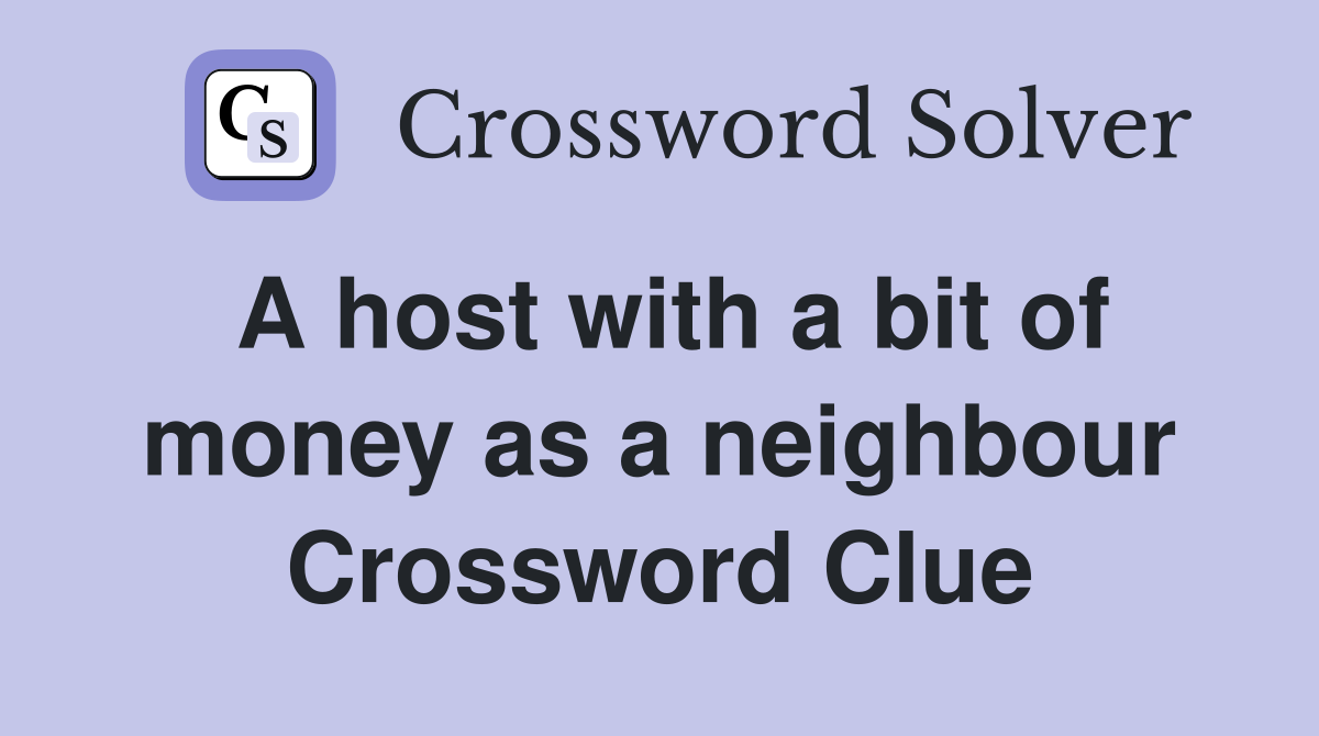 A host with a bit of money as a neighbour Crossword Clue