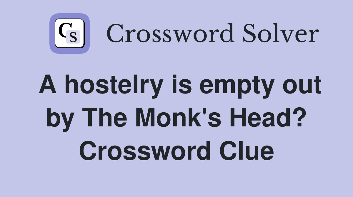 A hostelry is empty out by The Monk's Head? Crossword Clue