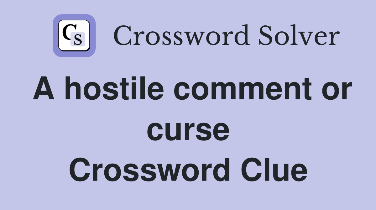 A hostile comment or curse Crossword Clue