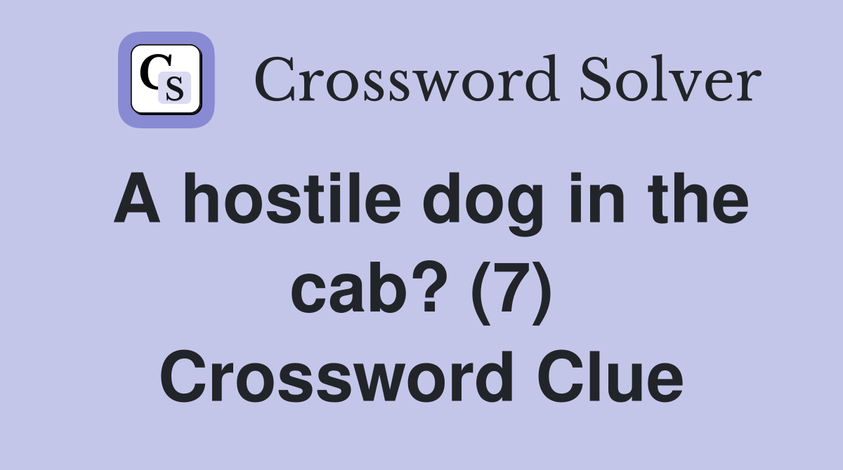 A hostile dog in the cab? (7) Crossword Clue