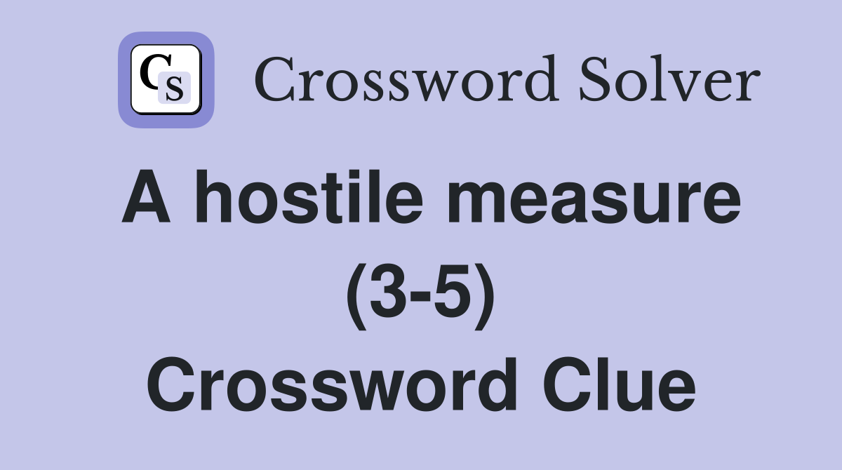 A hostile measure (3-5) Crossword Clue
