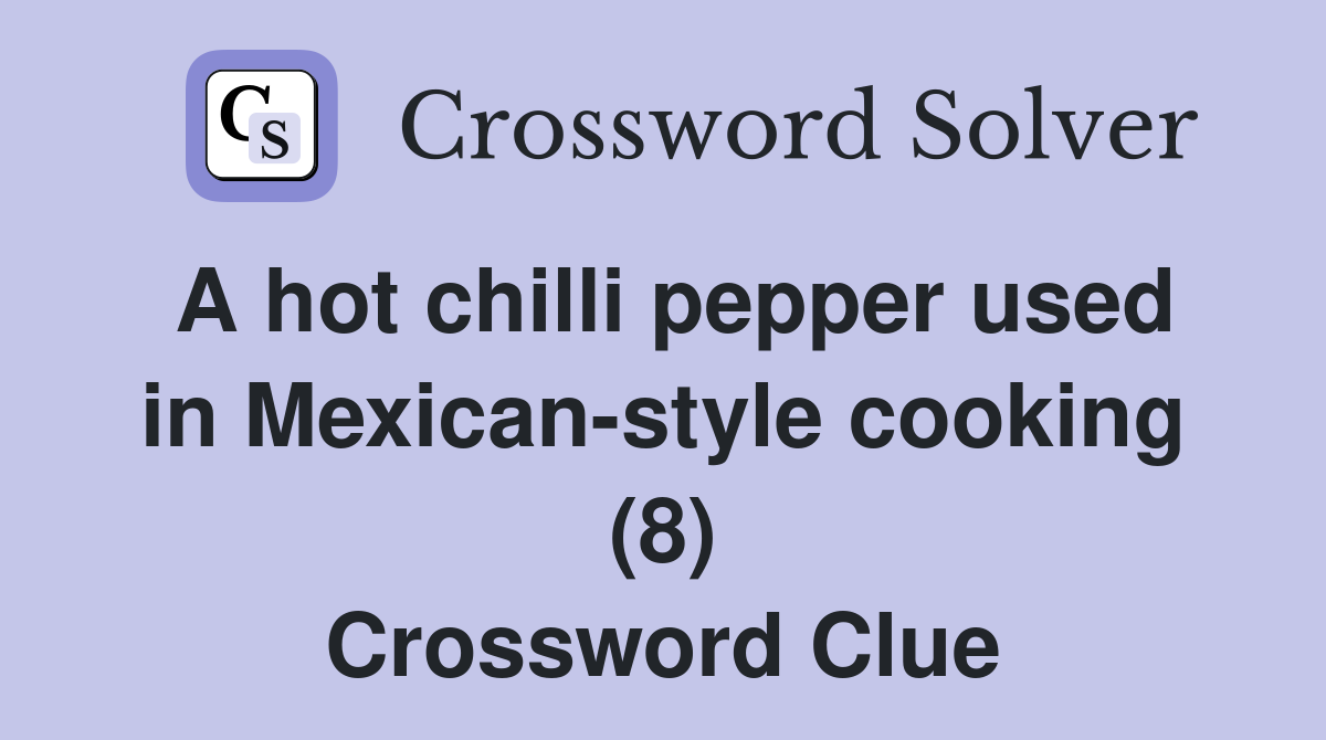 A hot chilli pepper used in Mexican-style cooking (8) Crossword Clue