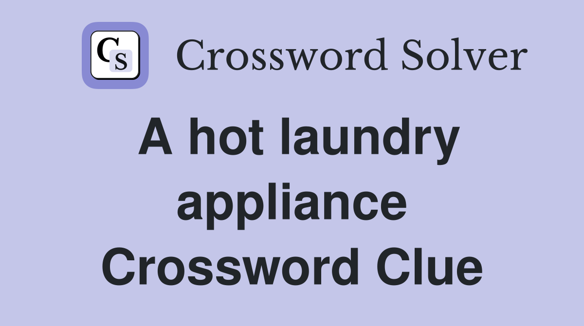 A hot laundry appliance Crossword Clue