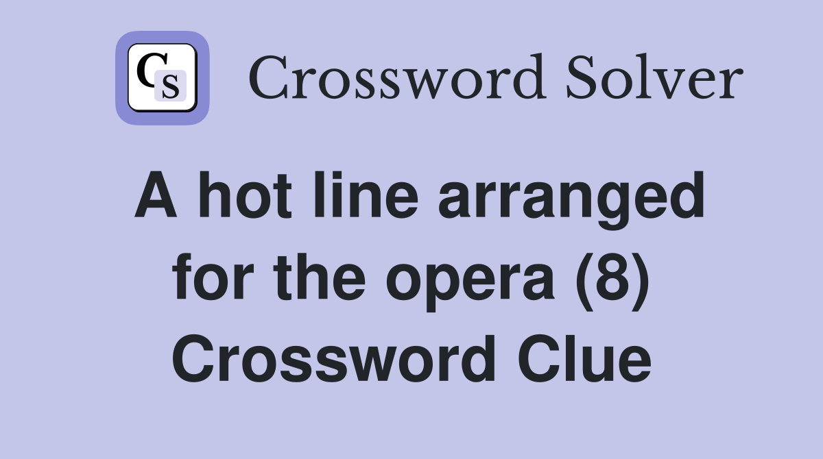 A hot line arranged for the opera (8) Crossword Clue