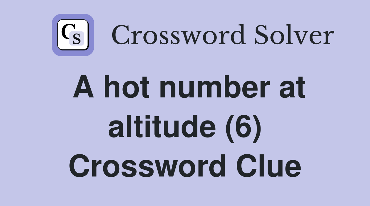 A hot number at altitude (6) Crossword Clue