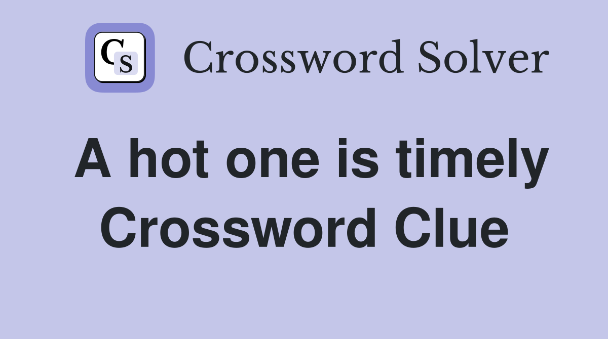 A hot one is timely Crossword Clue