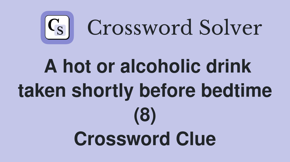 A hot or alcoholic drink taken shortly before bedtime (8) Crossword Clue