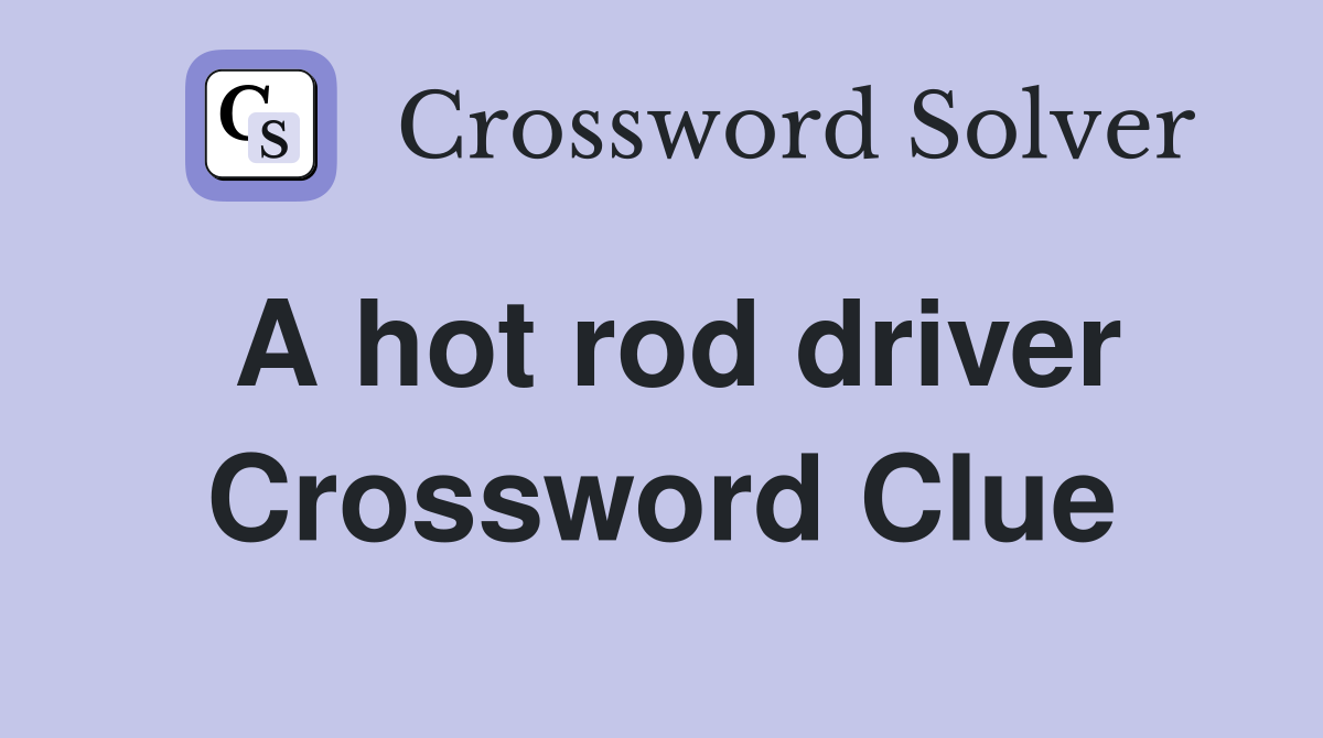 A hot rod driver Crossword Clue
