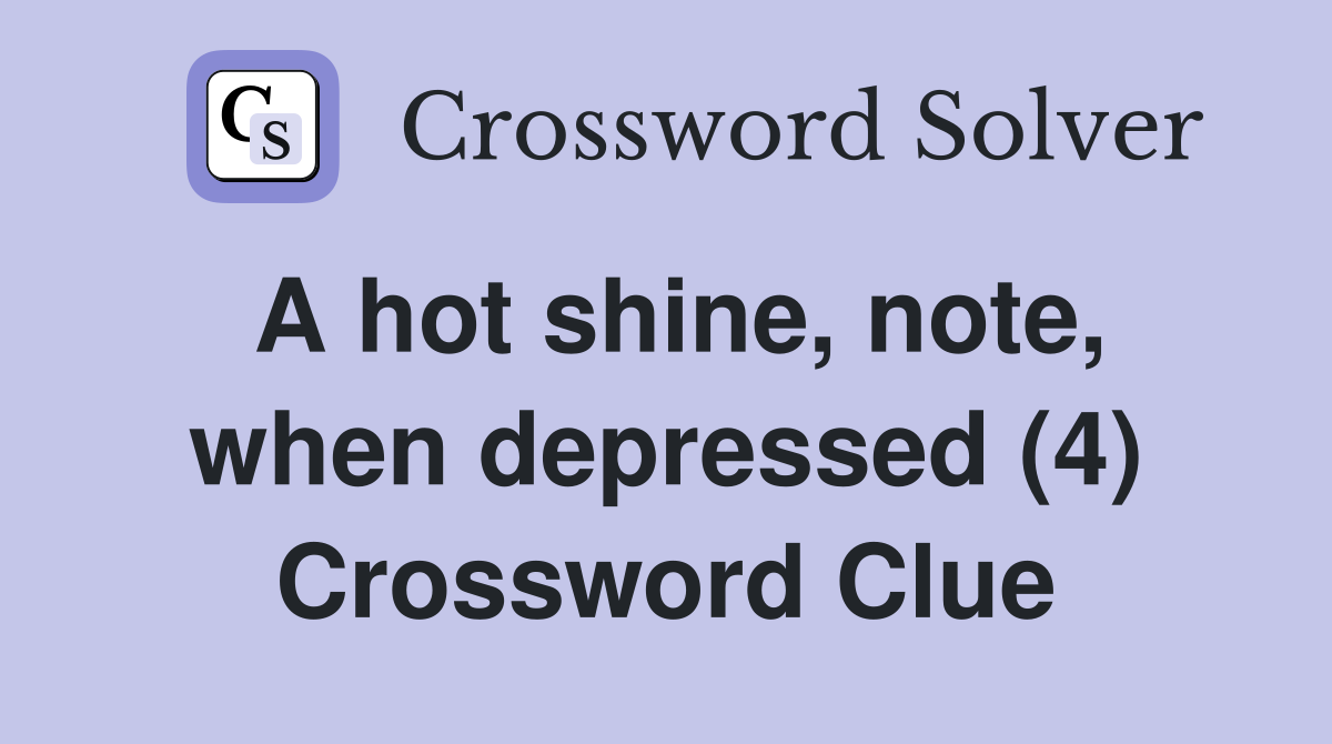 A hot shine, note, when depressed (4) Crossword Clue