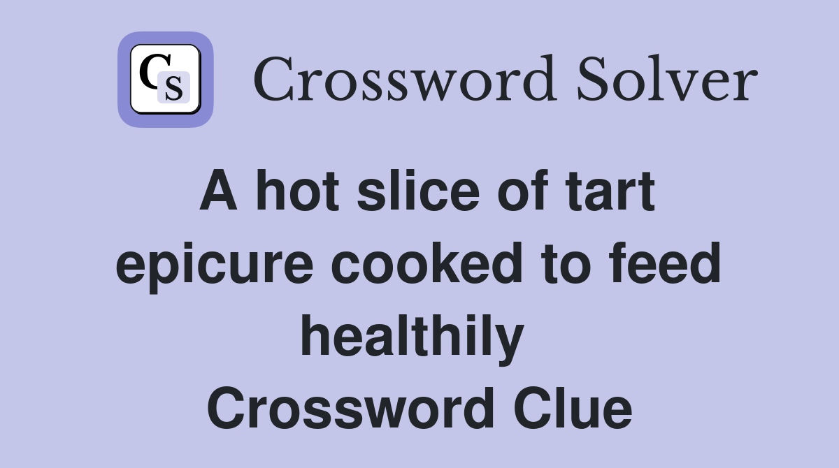 A hot slice of tart epicure cooked to feed healthily  Crossword Clue