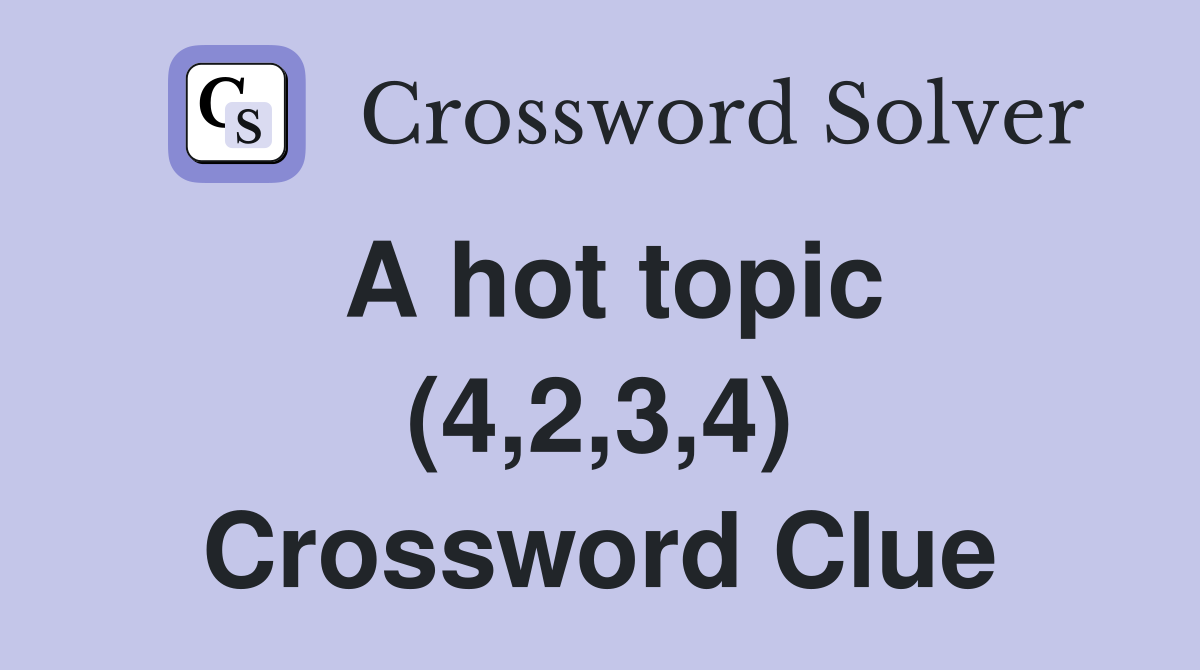 A hot topic (4,2,3,4) Crossword Clue