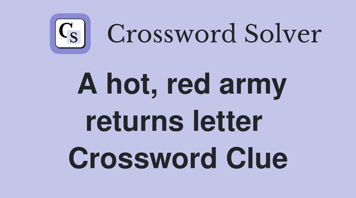A hot, red army returns letter  Crossword Clue
