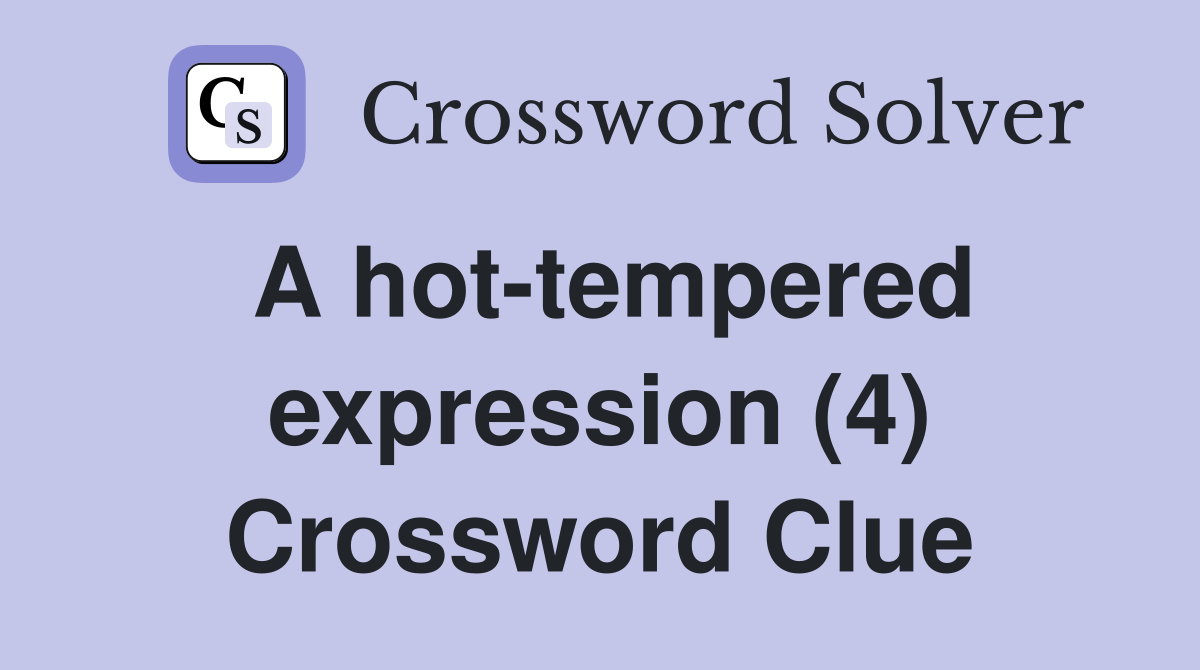 A hot-tempered expression (4) Crossword Clue